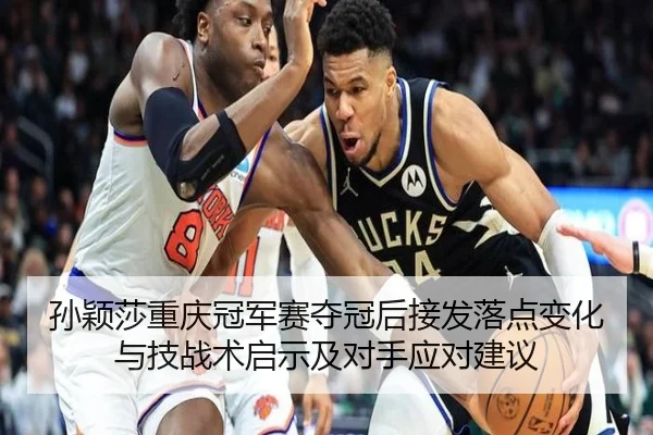 孙颖莎重庆冠军赛夺冠后接发落点变化与技战术启示及对手应对建议